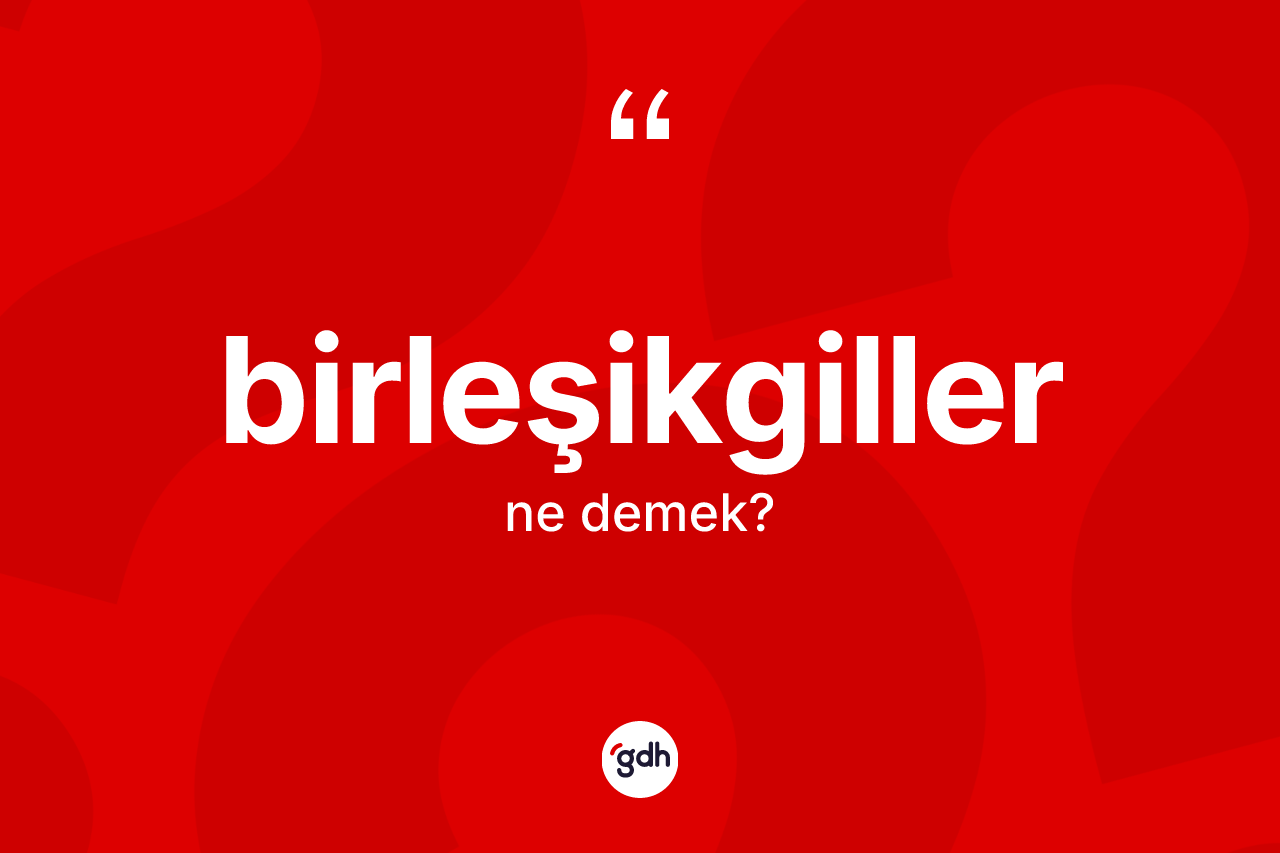 Birleşikgiller ne demek?