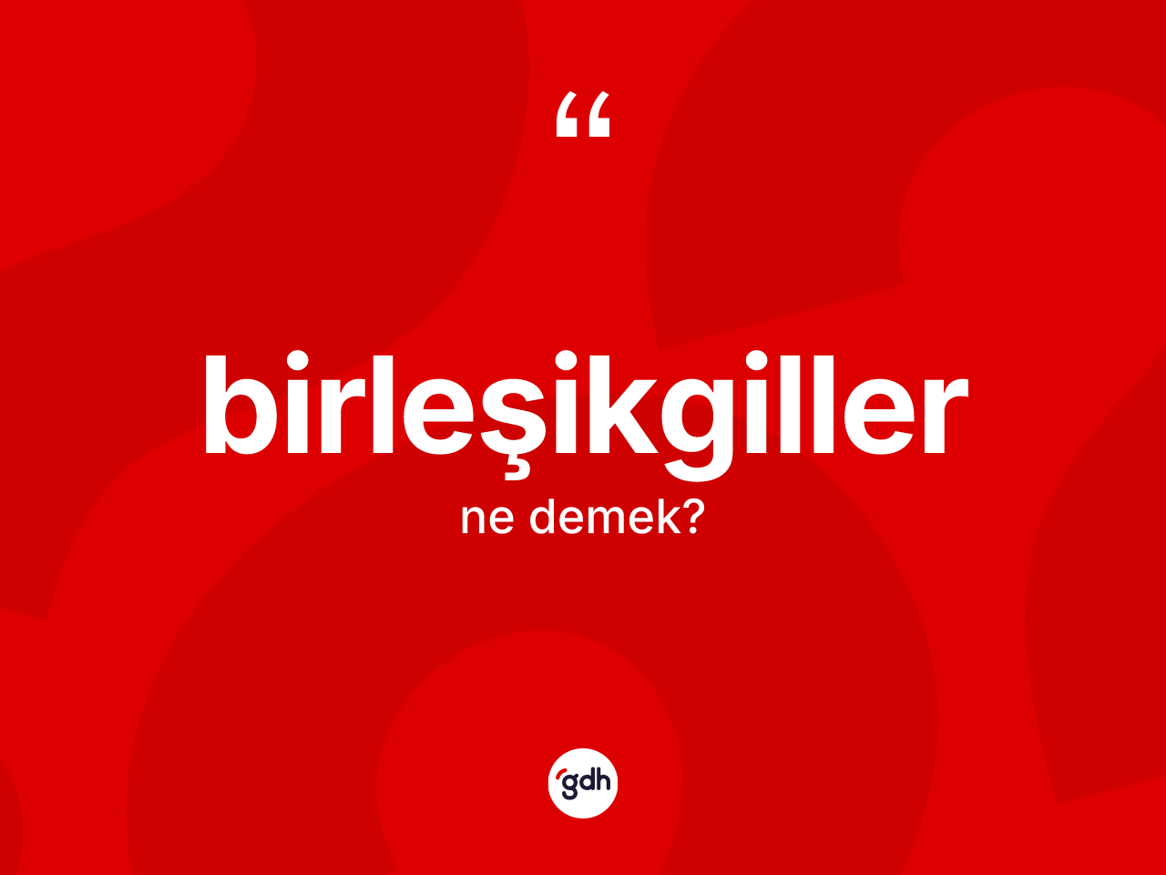 Birleşikgiller ne demek? Birleşikgillerin TDK'ya göre anlamı nedir?
