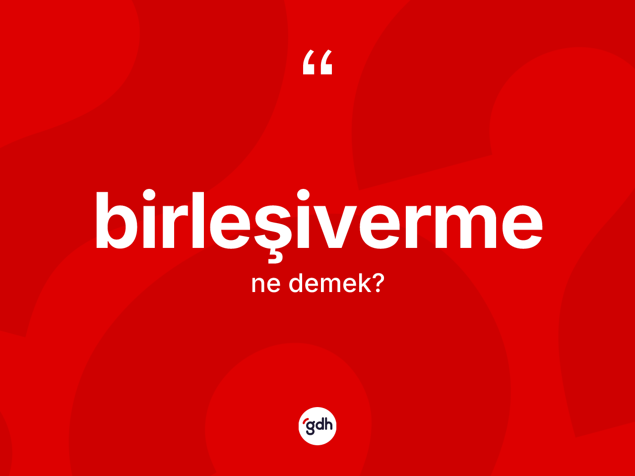 Birleşiverme kelimesi nedir? Birleşivermenin sözlükteki anlamı nedir?
