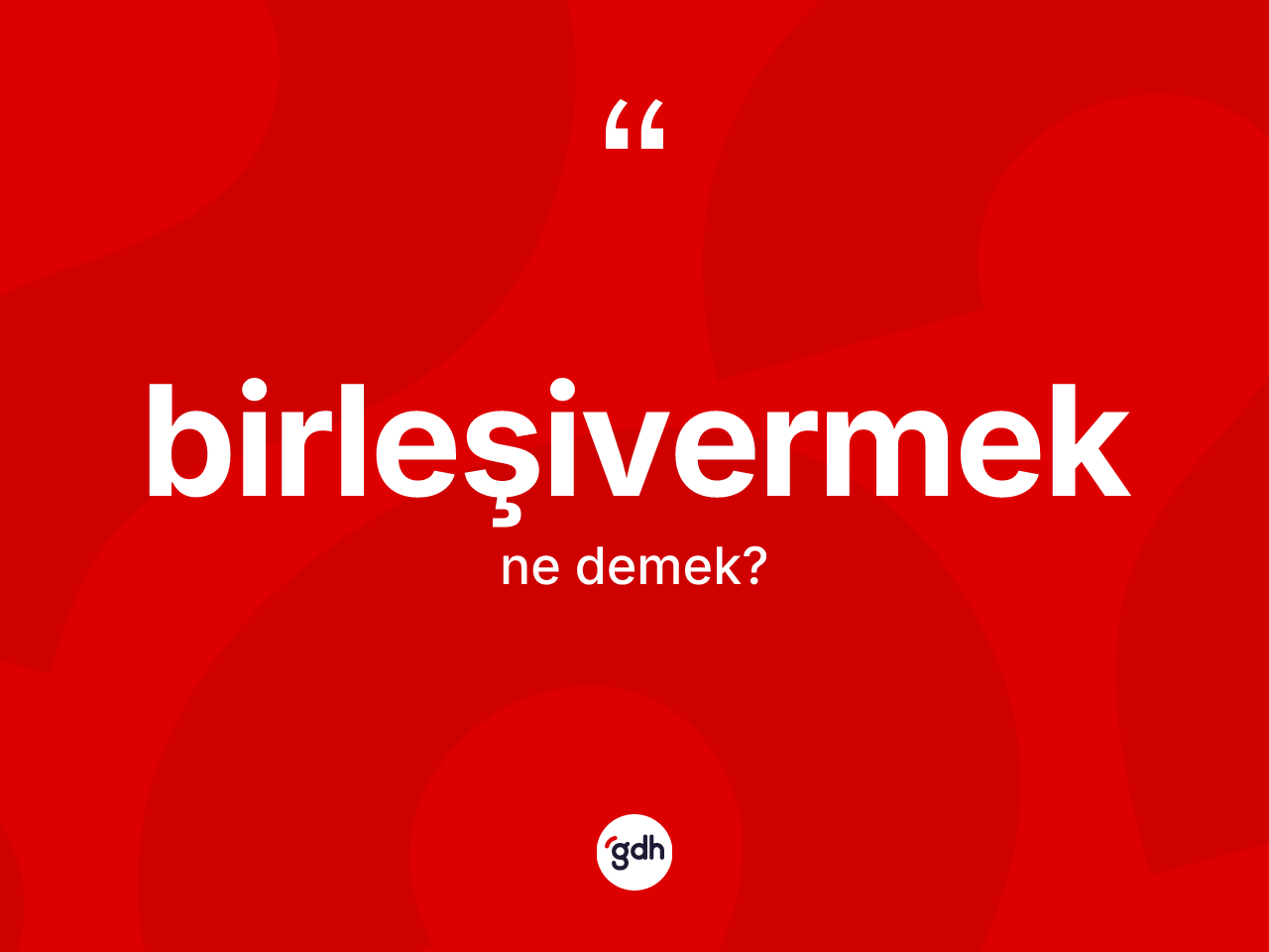 Birleşivermek kelimesi nedir? Birleşivermeğin kısaca tanımı nedir?