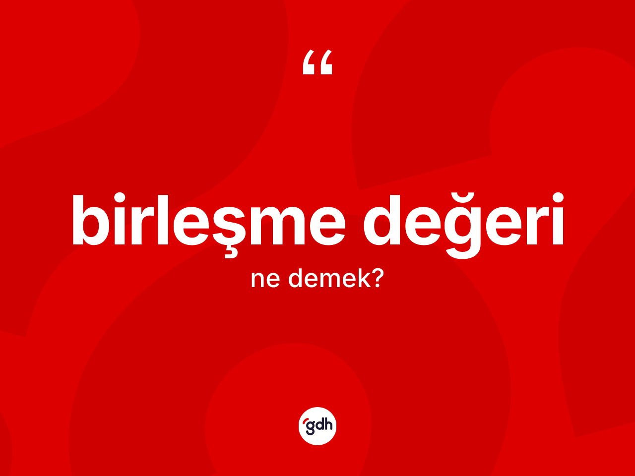 Birleşme değeri kelimesinin tanımı nedir? Birleşme değerinin TDK'ya göre anlamı nedir?