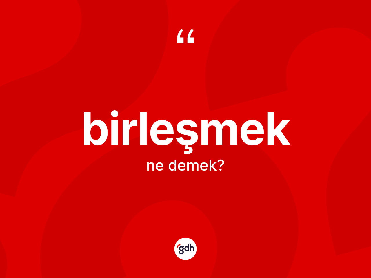 Birleşmek kelimesinin tanımı nedir? Birleşmek kelimesinin özellikleri nelerdir?
