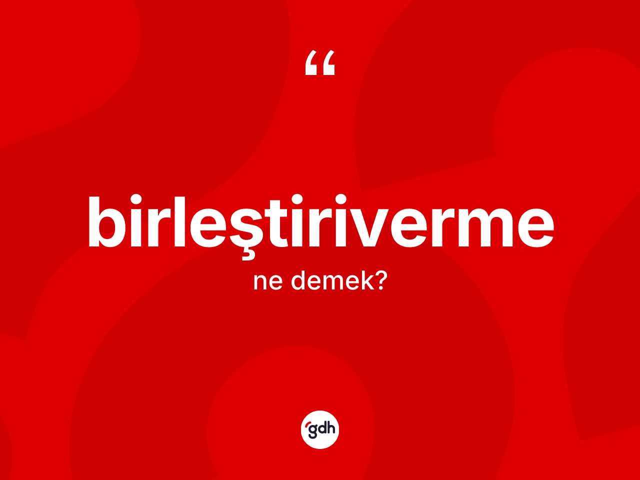 Birleştiriverme kelimesinin anlamı nedir? Birleştiriverme kelimesinin kaç farklı anlamı var?