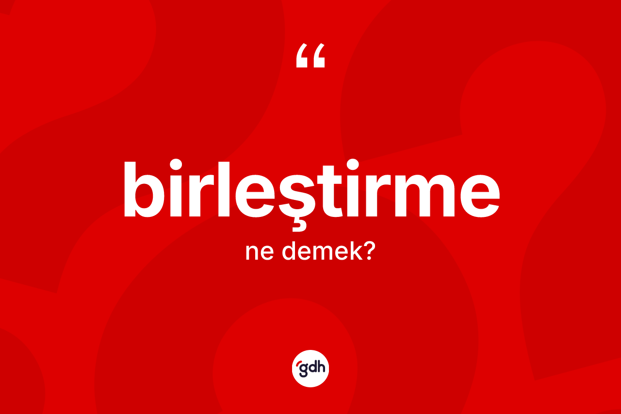 Birleştirme nedir?