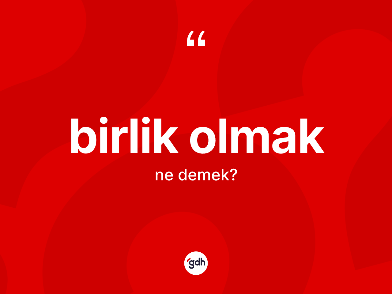 Birlik olmak ifadesinin kısaca anlamı nedir? Birlik olmak ifadesi hangi durumlarda kullanılır