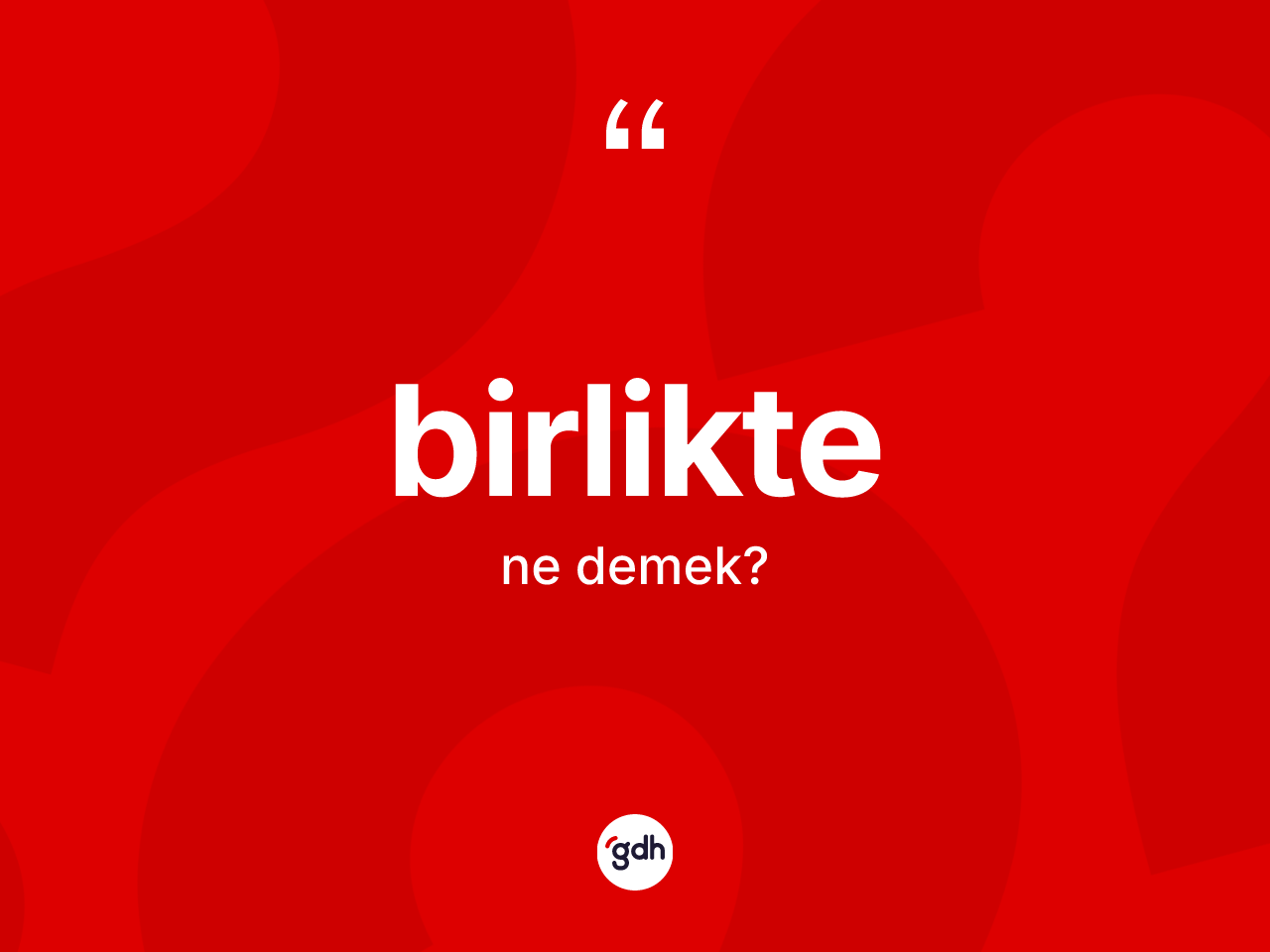 Birlikte nedir? Birliktenin kısaca tanımı nedir?