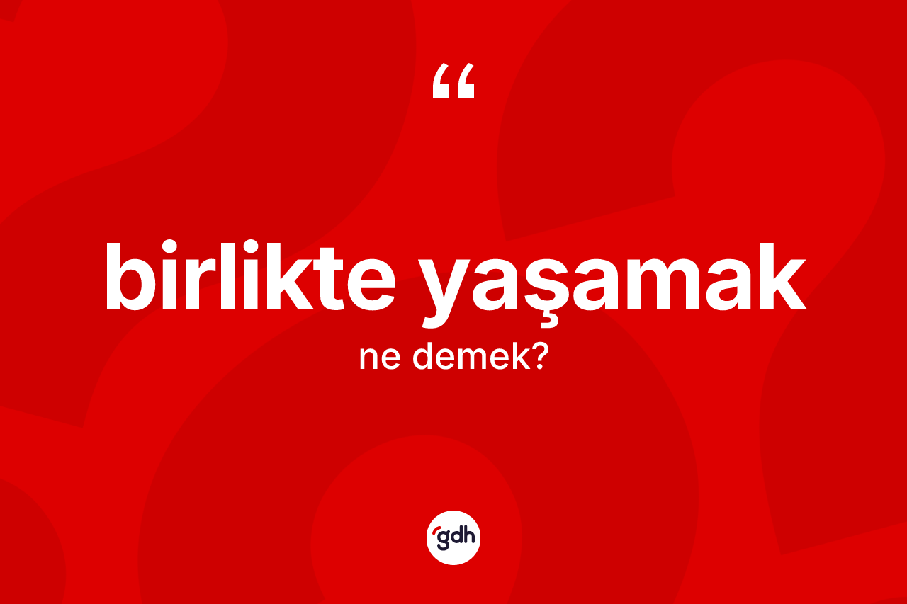 Birlikte yaşamak ifadesi neyi anlatır?