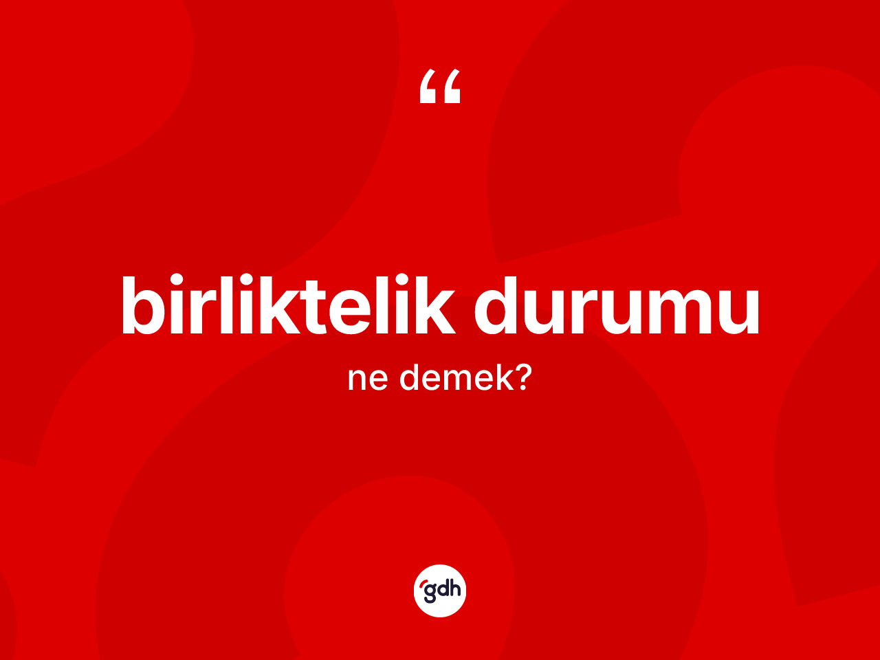 Birliktelik durumu kelimesinin sözlükteki tanımı nedir? Birliktelik durumunun TDK'ya göre anlamı nedir?