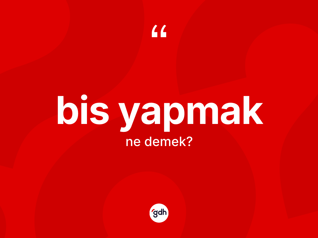 Bis yapmak ifadesinin kısaca anlamı nedir? Bis yapmak ifadesi nerede kullanılır?