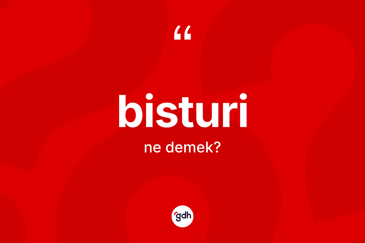 Bisturi kelimesinin tanımı nedir? Bisturinin TDK'ya göre anlamı nedir?