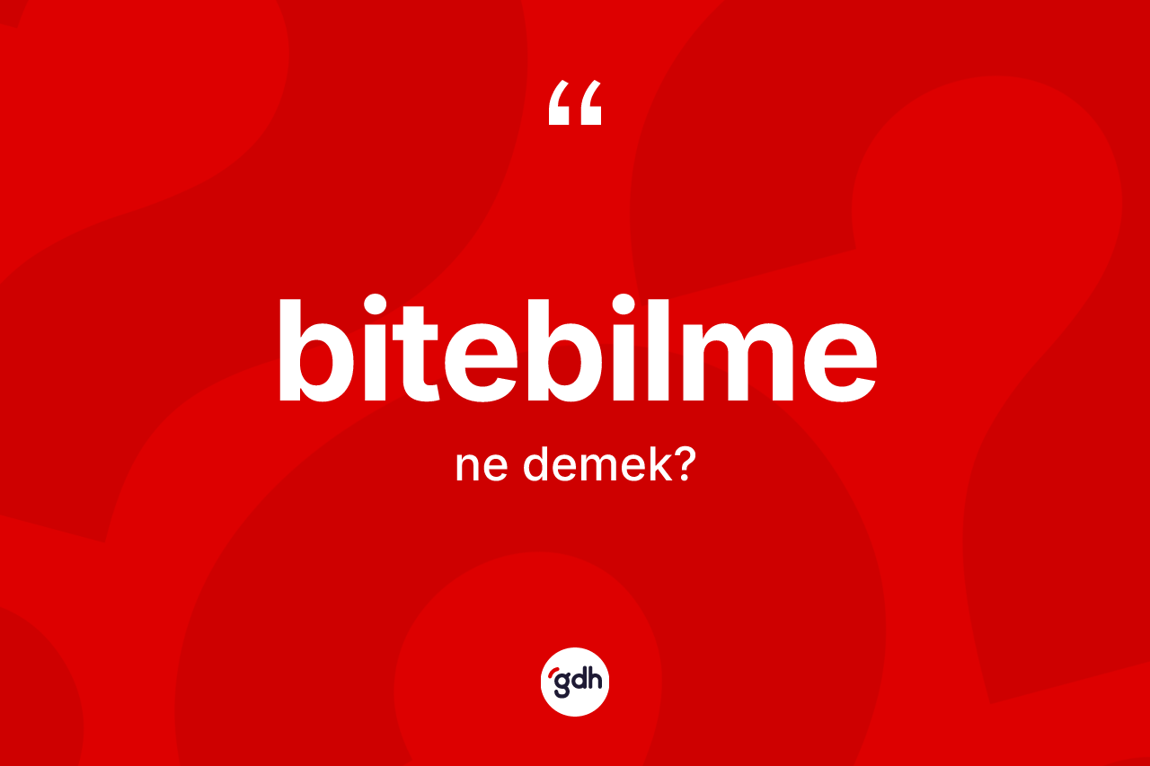 Bitebilme ne anlama gelir? Bitebilmenin kısaca tanımı nedir?