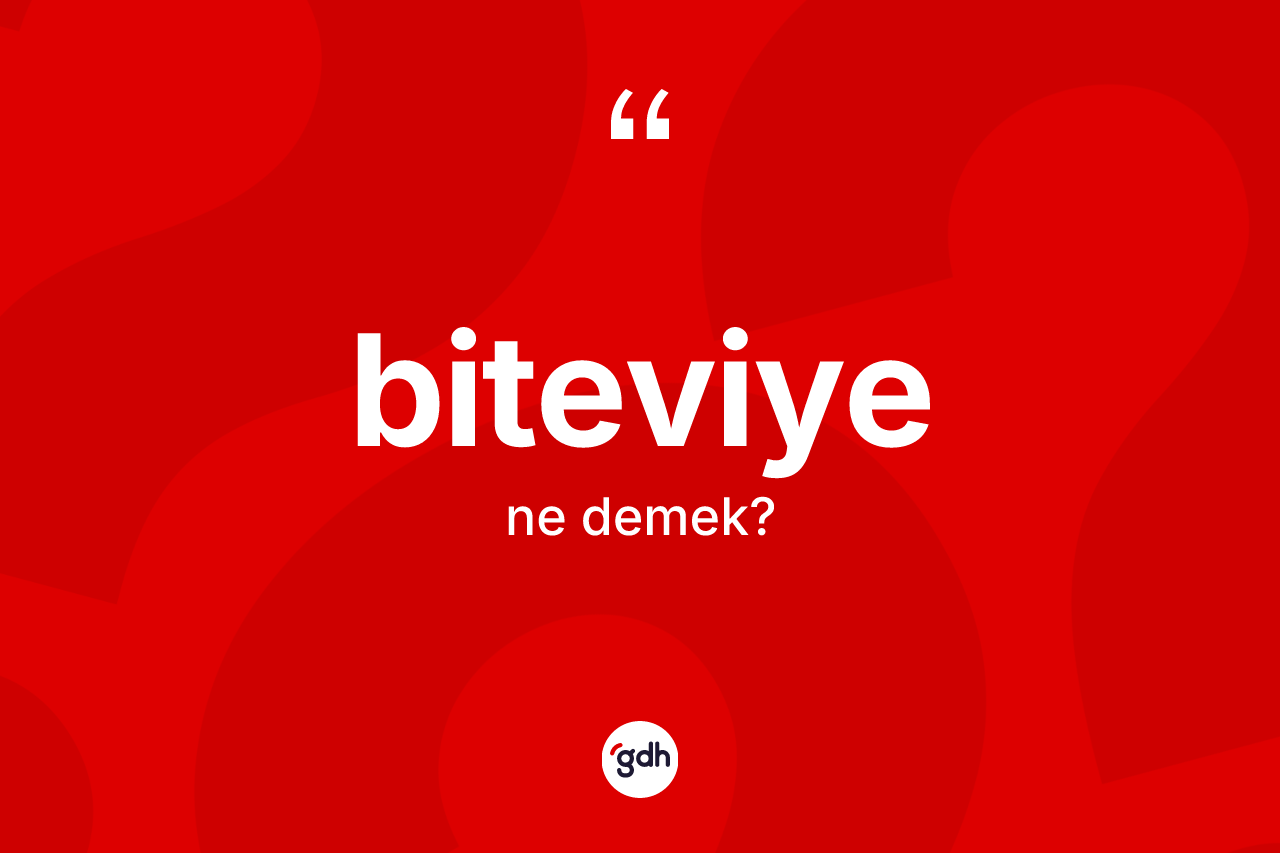 Biteviye kelimesi nedir? Biteviye kelimesinin TDK anlamı nedir?