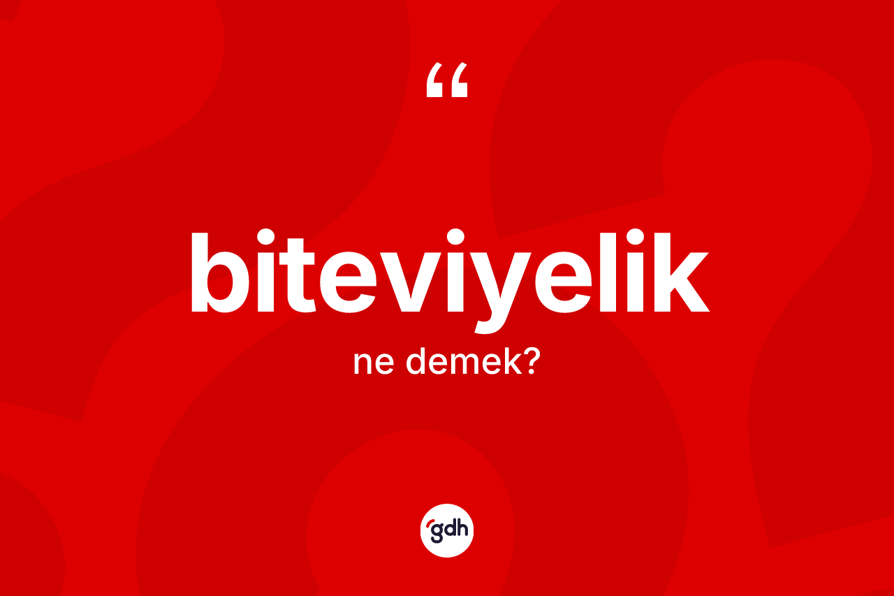 Biteviyelik kelimesinin anlamı nedir?