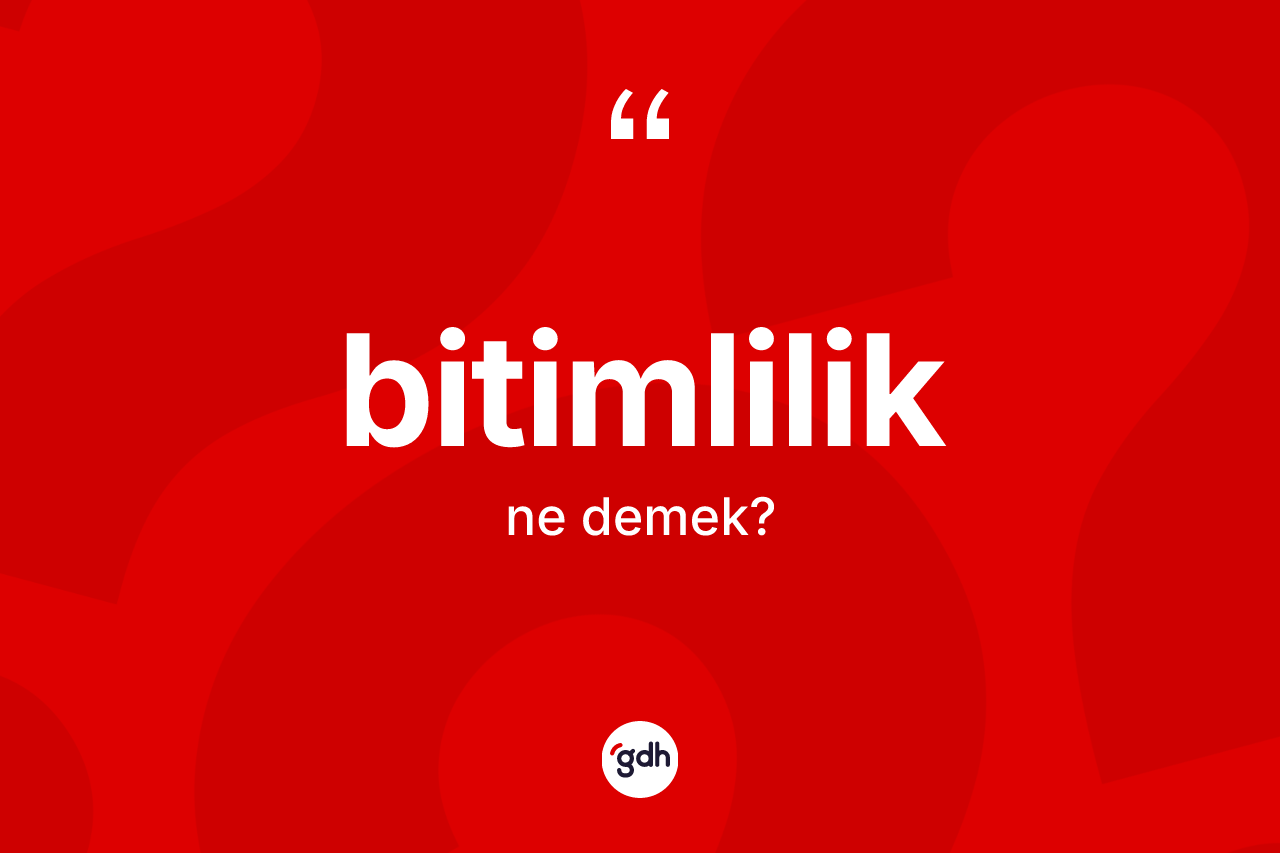 Bitimlilik kelimesi ne demek?