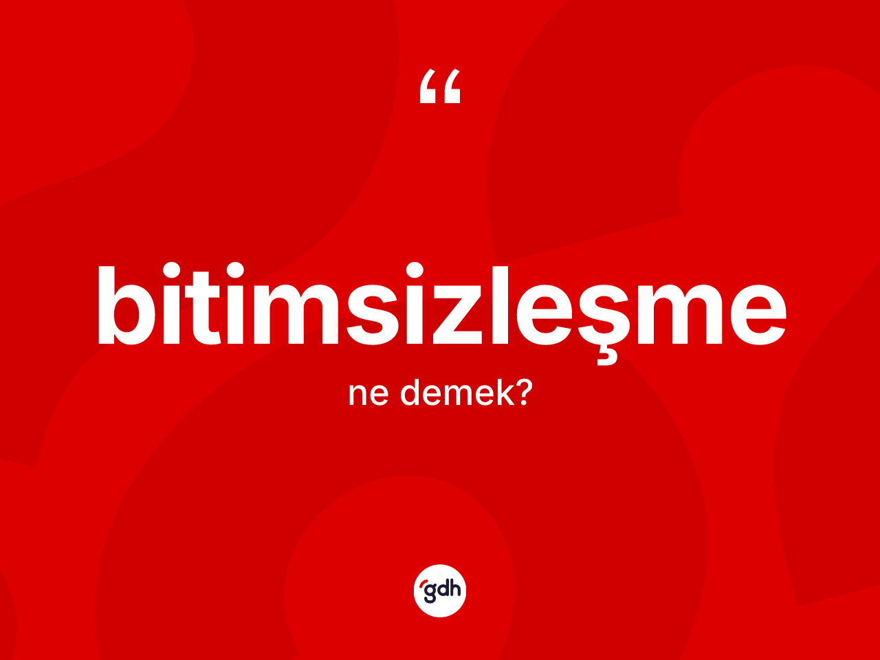 Bitimsizleşme kelimesinin anlamı nedir? Bitimsizleşme kelimesinin kaç farklı anlamı var?