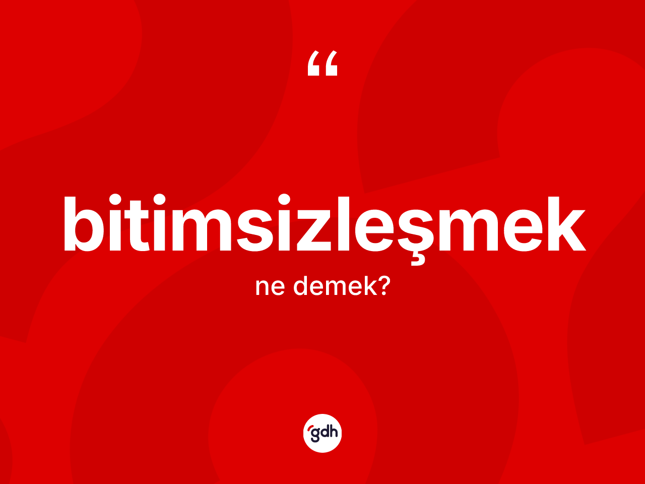 Bitimsizleşmek kelimesi nedir? Bitimsizleşmeğin sözlükteki anlamı nedir?