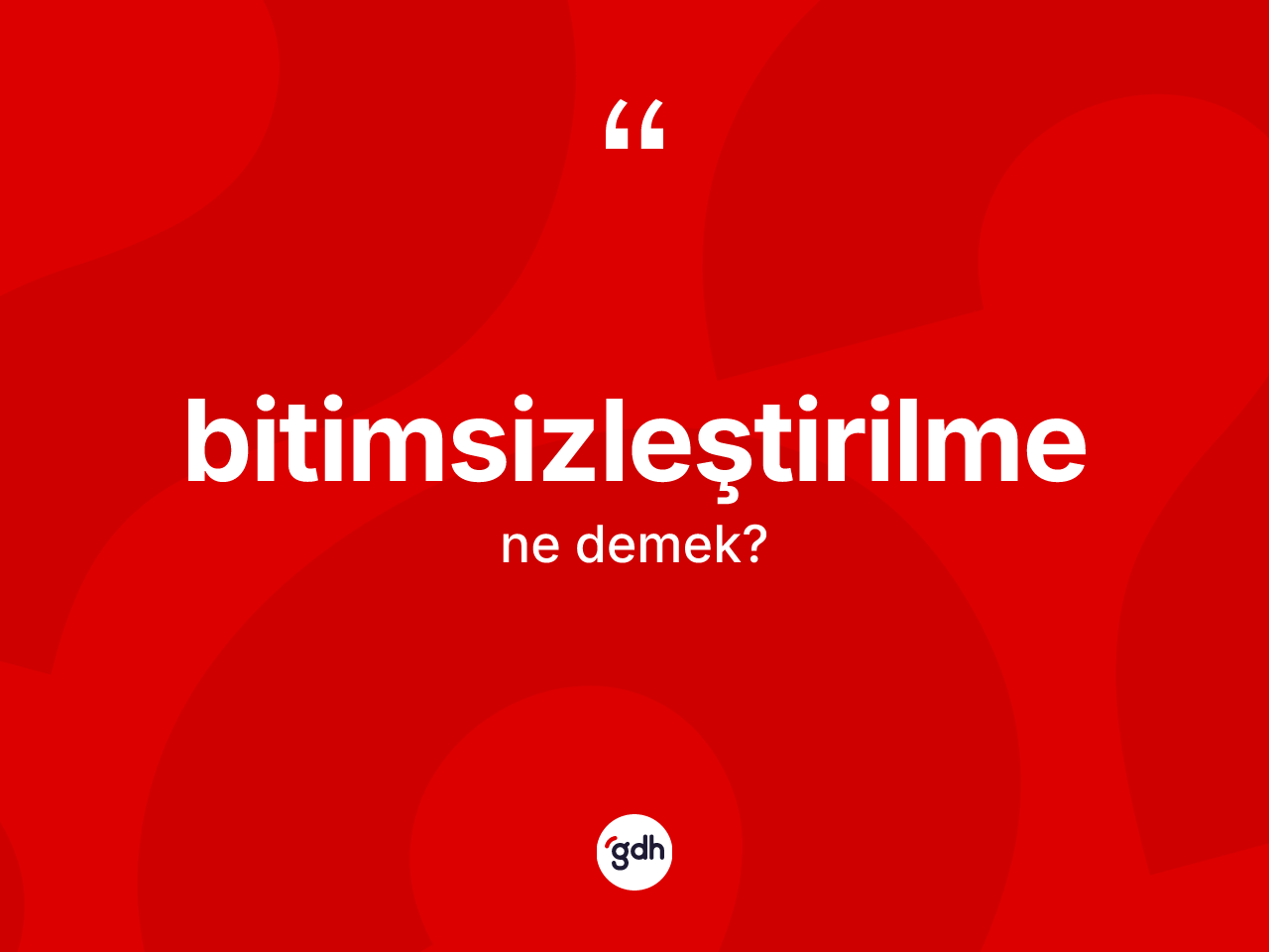 Bitimsizleştirilme kelimesi nedir? Bitimsizleştirilme kelimesinin kaç farklı anlamı var?