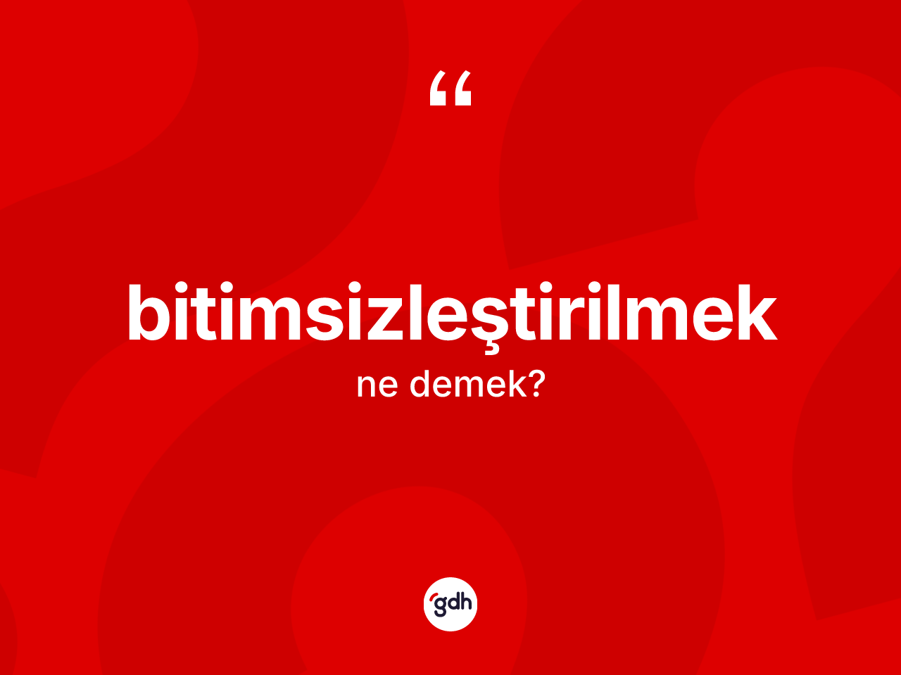 Bitimsizleştirilmek kelimesi ne anlama gelir? Bitimsizleştirilmeğin halk arasındaki kullanımı nasıldır?