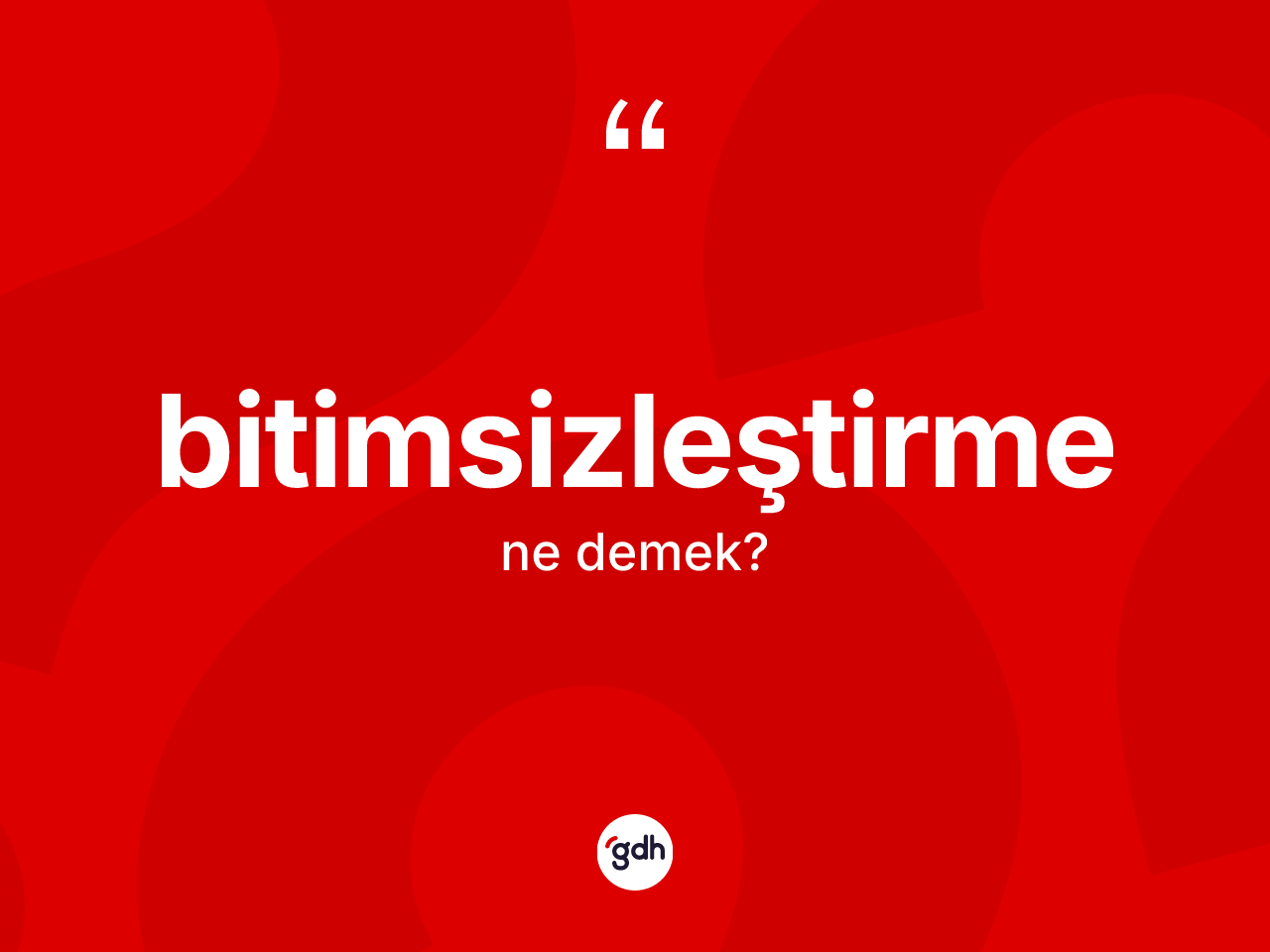 Bitimsizleştirme kelimesi ne demek? Bitimsizleştirme kelimesinin TDK anlamı nedir?