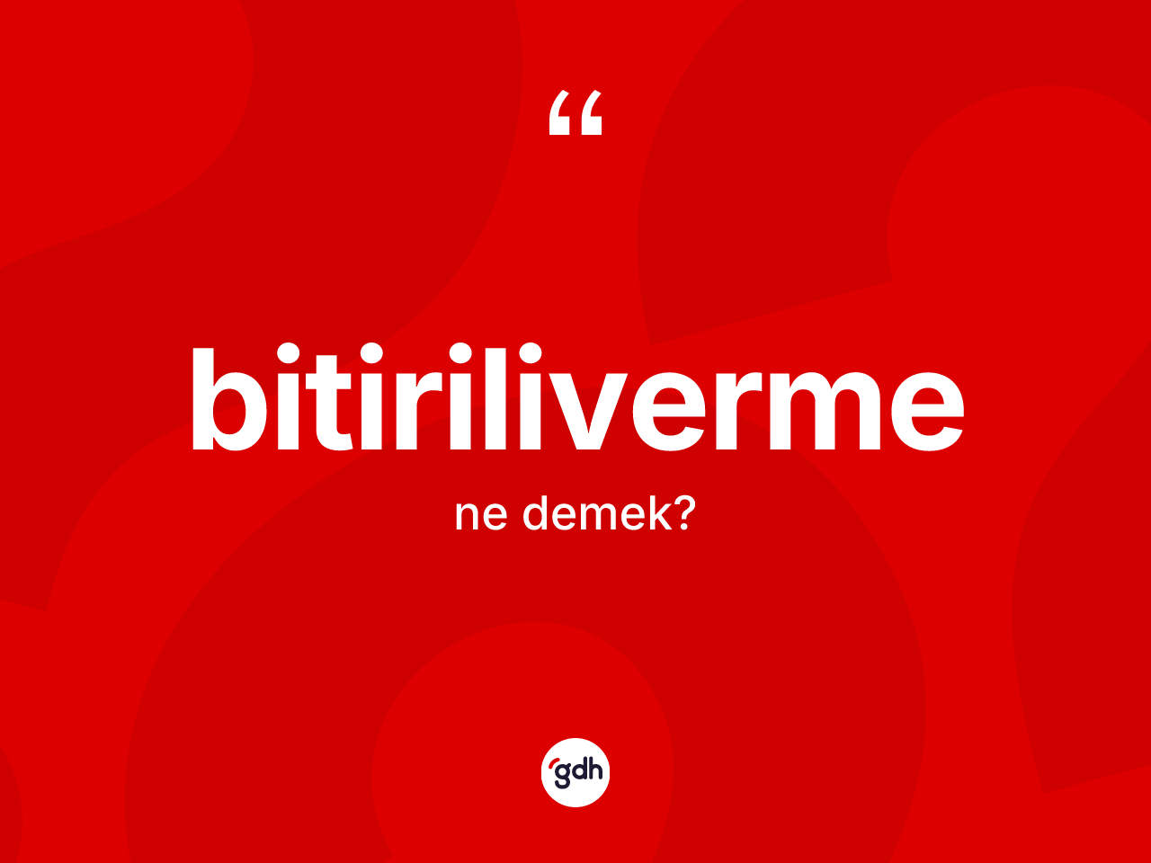 Bitiriliverme kelimesi ne anlama gelir? Bitiriliverme kelimesinin TDK anlamı nedir?