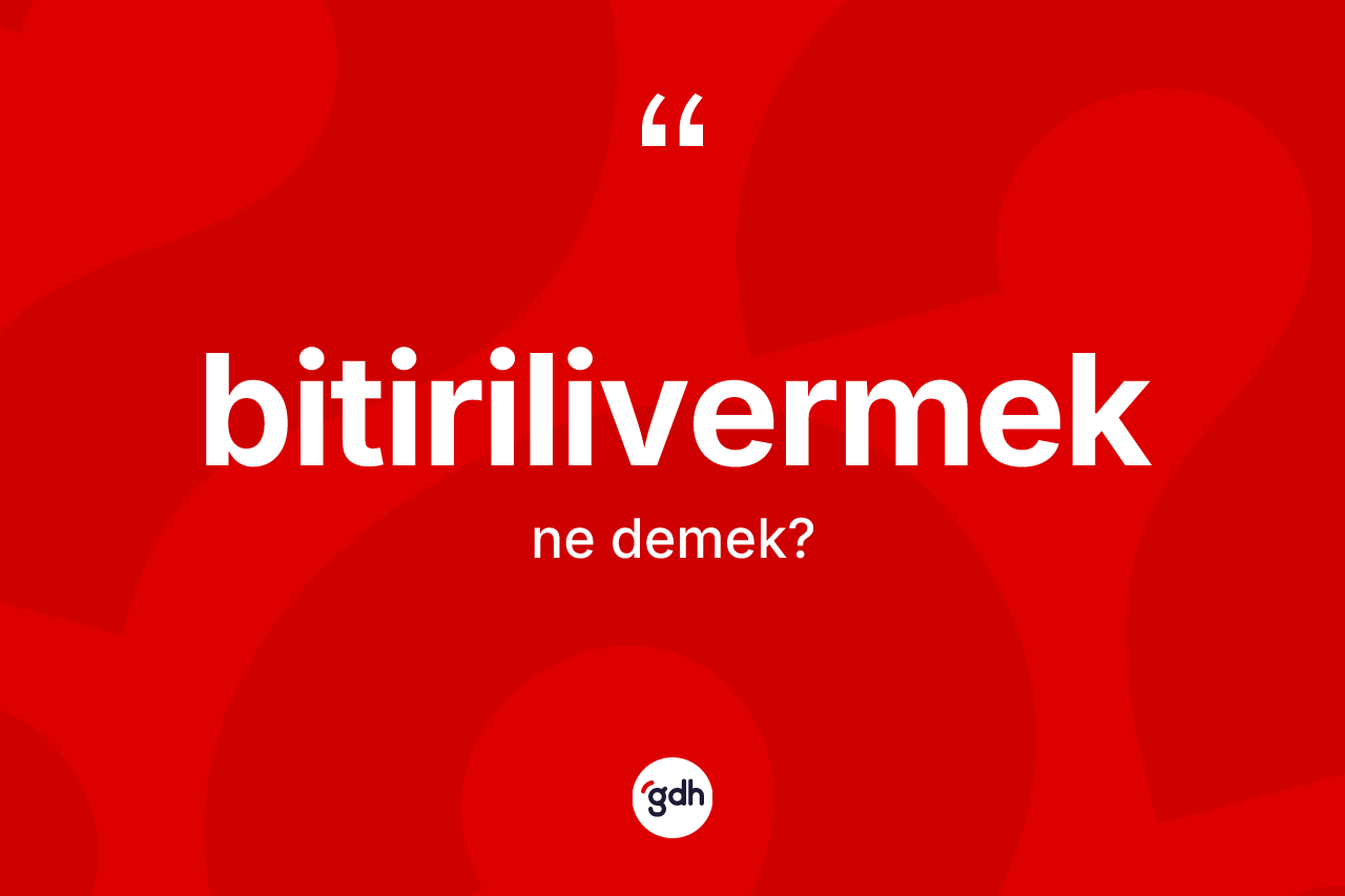 Bitirilivermek kelimesi ne demek? Bitirilivermeğin halk arasındaki kullanımı nasıldır?