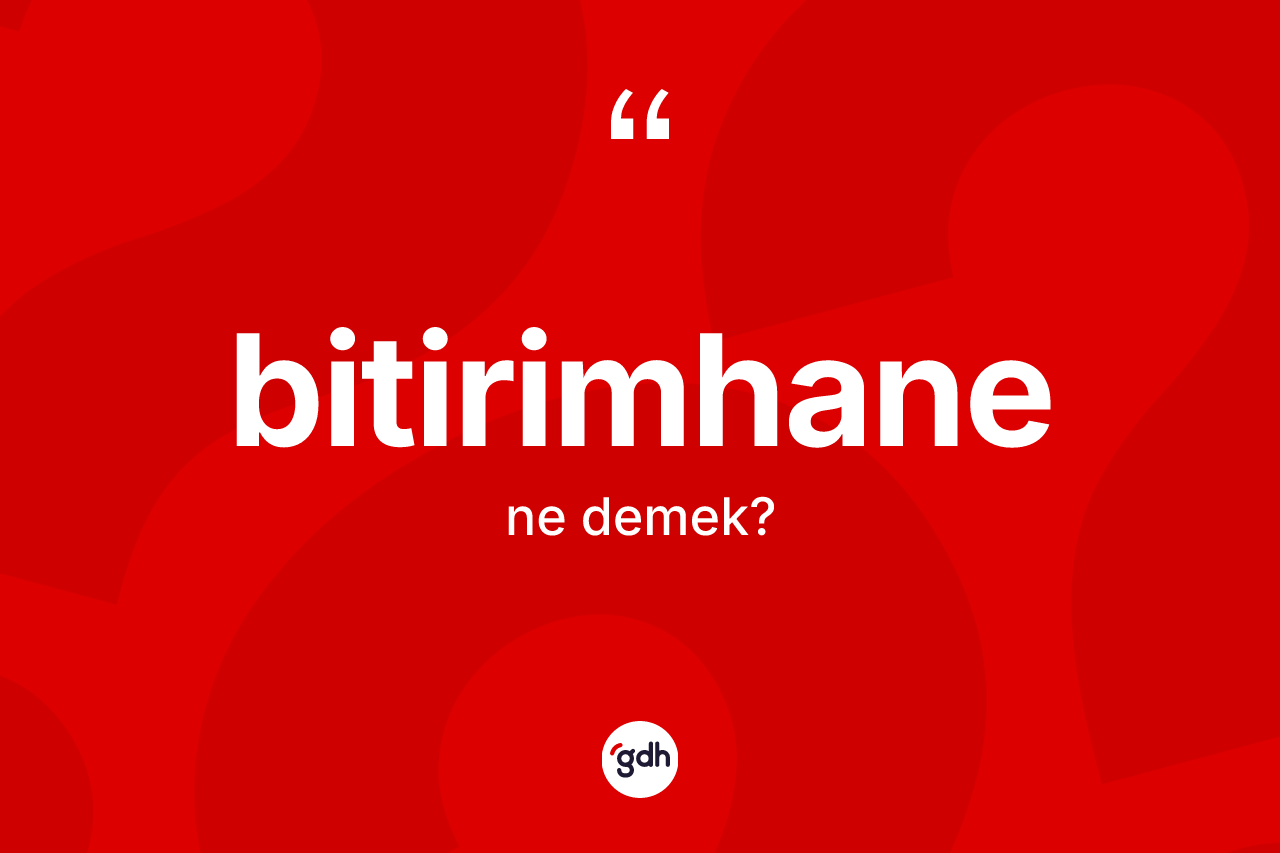 Bitirimhane kelimesinin sözlükteki tanımı nedir? Bitirimhanenin kısaca tanımı nedir?