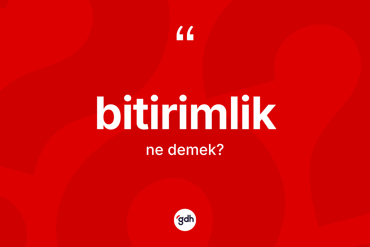 Bitirimlik kelimesinin tanımı nedir? Bitirimlik kelimesinin TDK anlamı nedir?