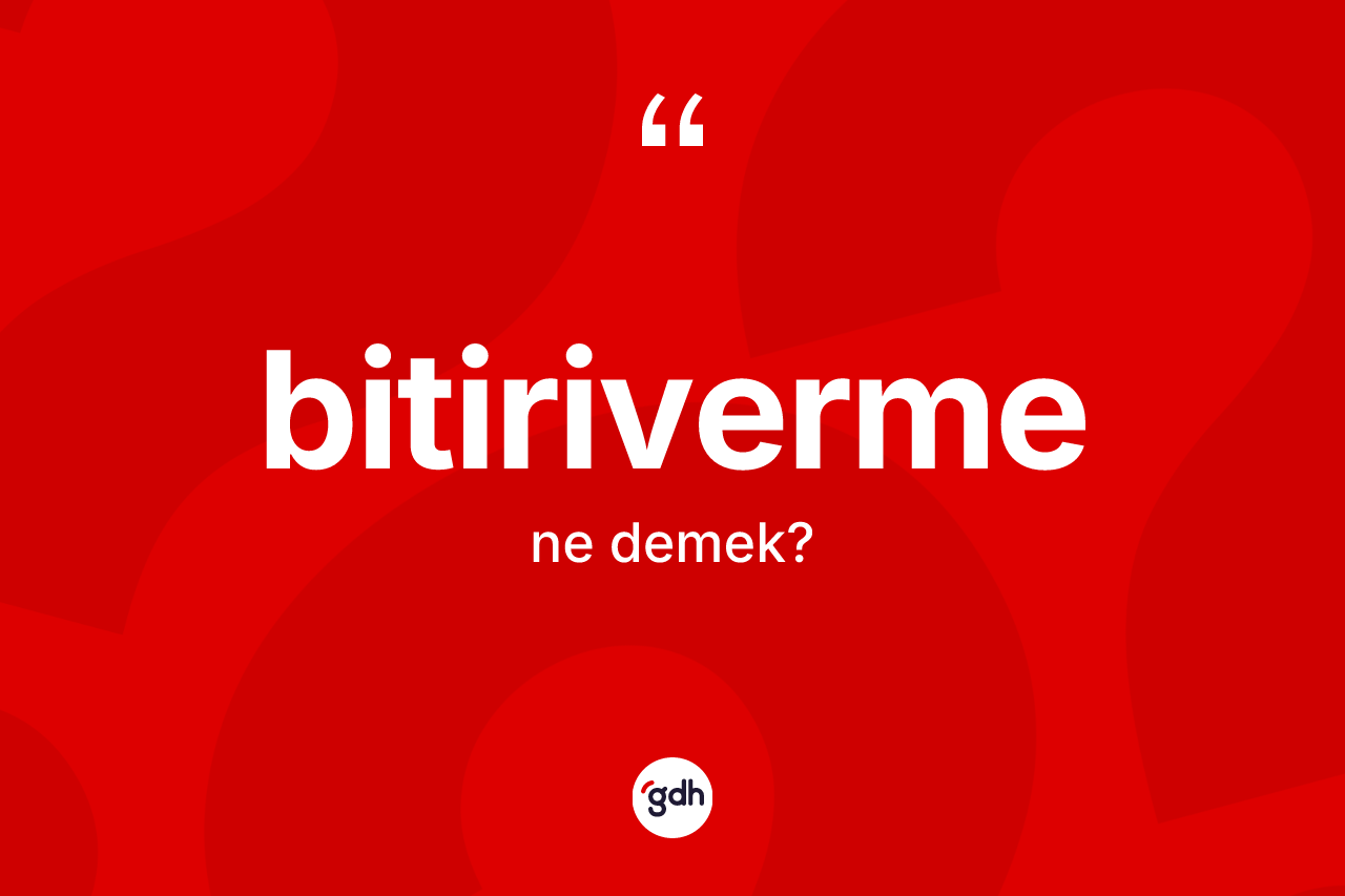 Bitiriverme kelimesinin tanımı nedir?