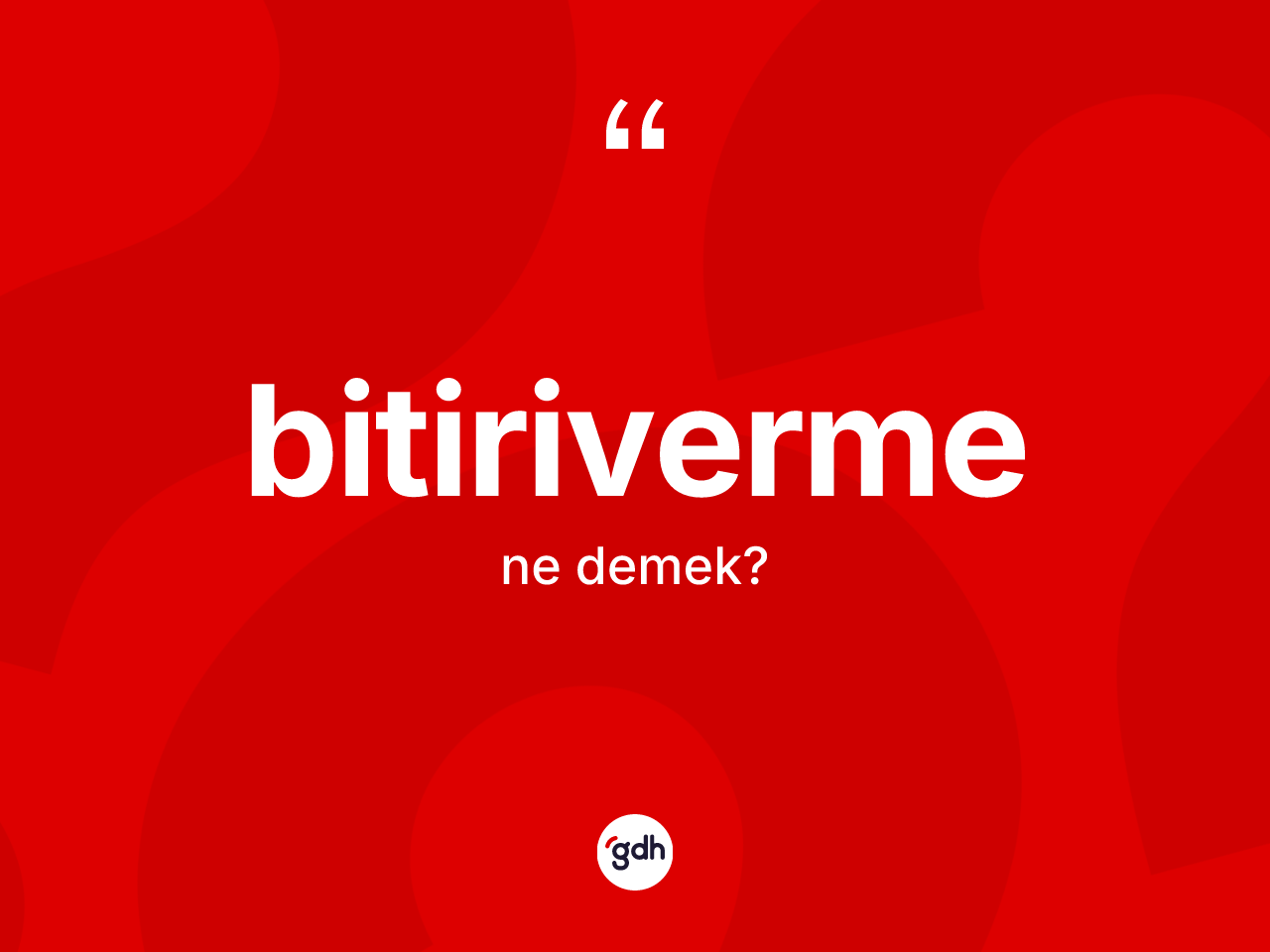 Bitiriverme kelimesinin tanımı nedir? Bitirivermenin halk arasındaki kullanımı nasıldır?