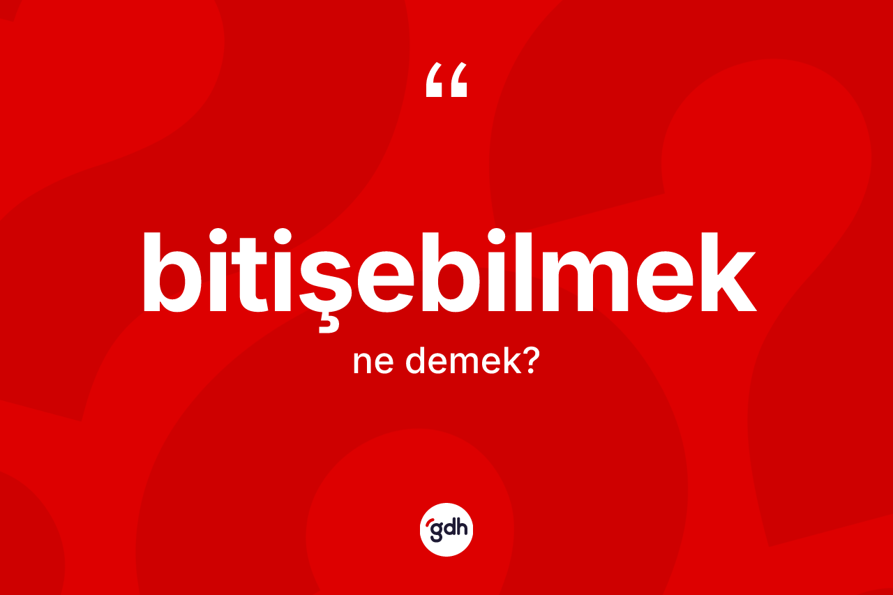 Bitişebilmek kelimesinin sözlükteki tanımı nedir? Bitişebilmeğin halk arasındaki kullanımı nasıldır?