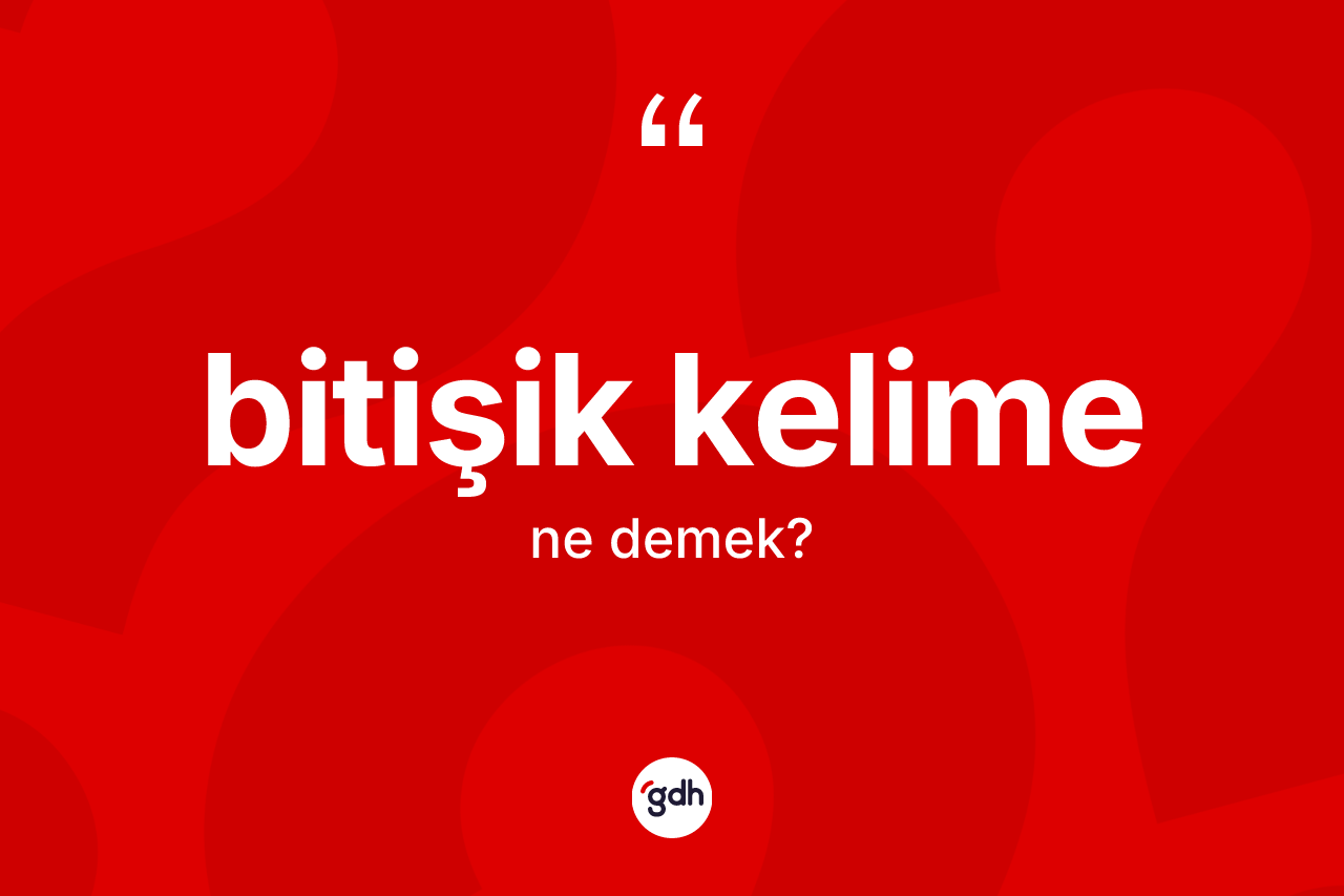 Bitişik kelime kelimesinin sözlükteki tanımı nedir? Bitişik kelime kelimesinin kaç farklı anlamı var?
