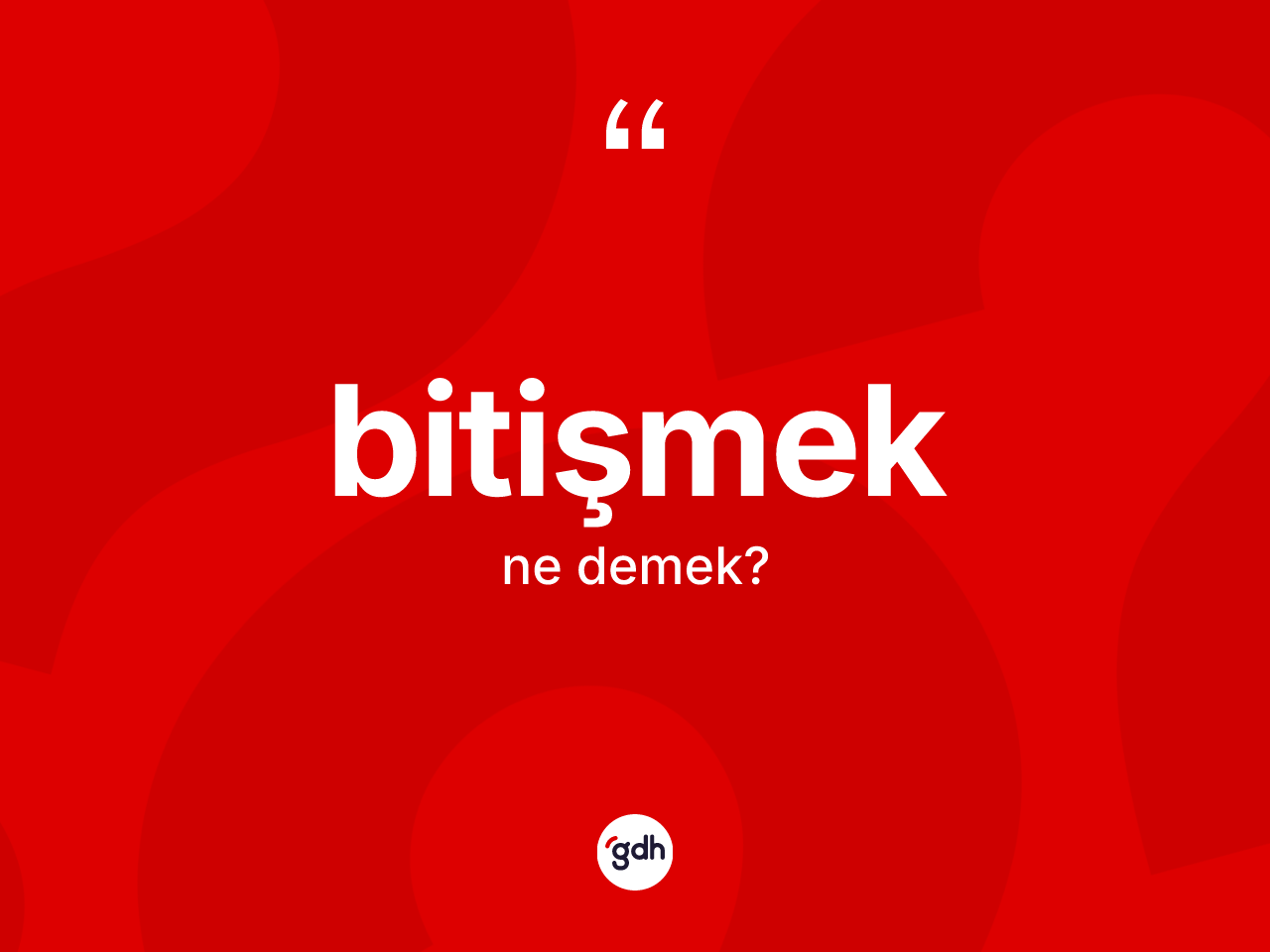 Bitişmek ne demek? Bitişmeğin TDK'ya göre anlamı nedir?