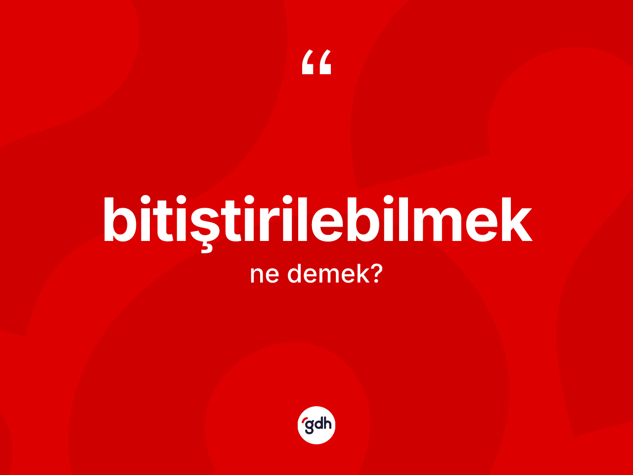 Bitiştirilebilmek kelimesi ne anlama gelir? Bitiştirilebilmek kelimesinin özellikleri nelerdir?