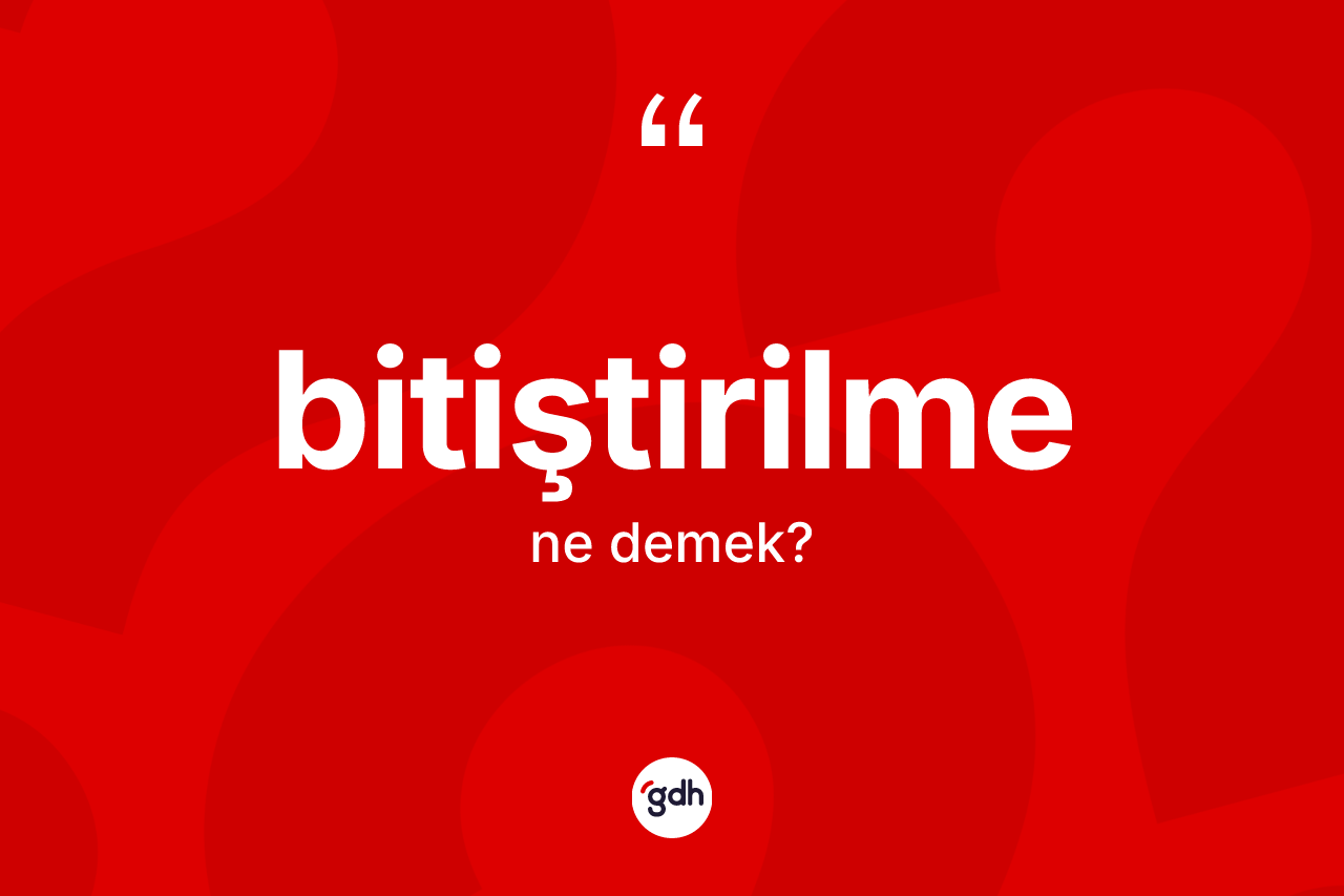 Bitiştirilme kelimesi ne anlama gelir? Bitiştirilme kelimesinin kaç farklı anlamı var?