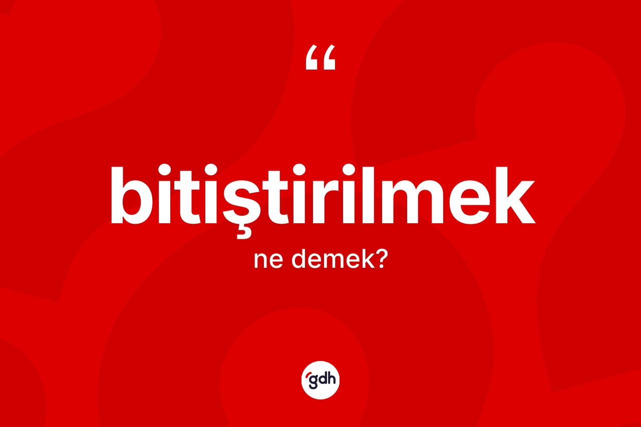 Bitiştirilmek kelimesi ne anlama gelir? Bitiştirilmek kelimesinin kaç farklı anlamı var?