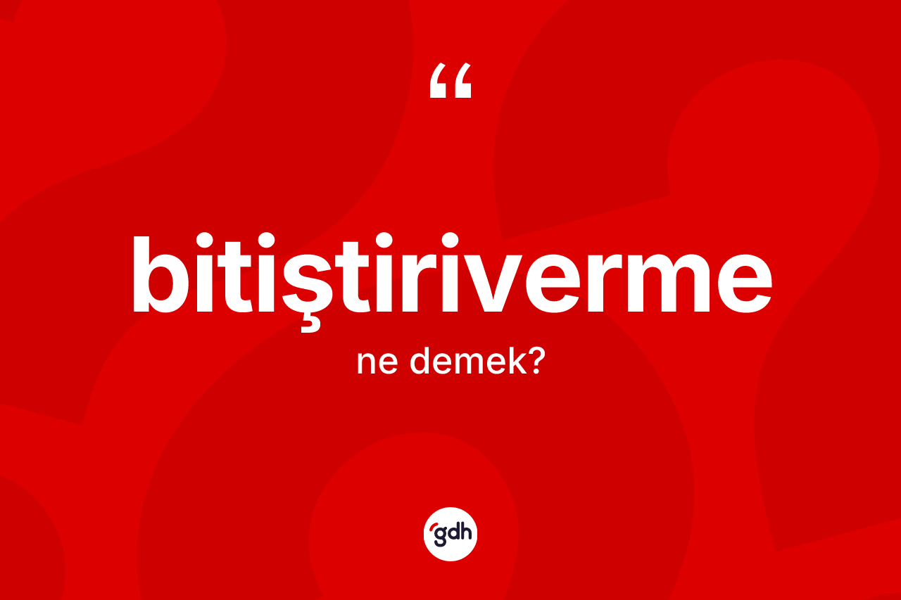 Bitiştiriverme kelimesi ne demek? Bitiştirivermenin halk arasındaki kullanımı nasıldır?