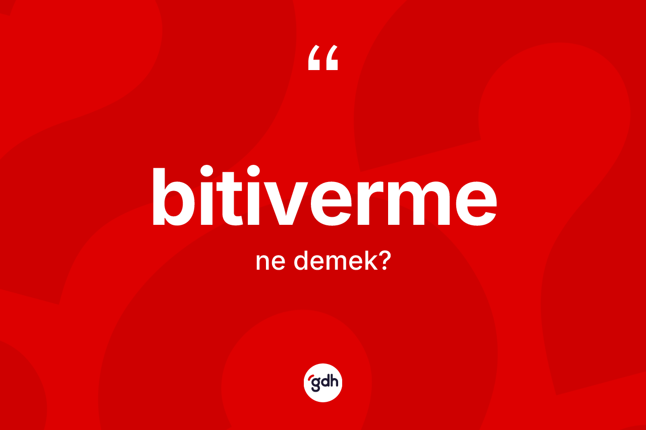 Bitiverme kelimesinin tanımı nedir? Bitivermenin kısaca tanımı nedir?