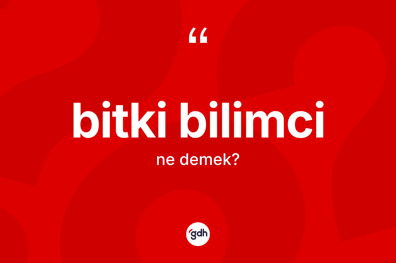 Bitki bilimci kelimesinin tanımı nedir?