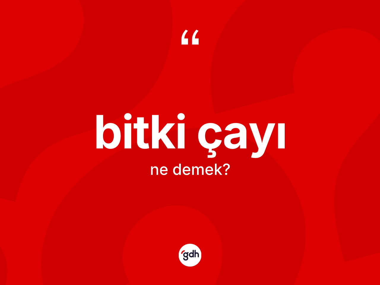 Bitki çayı kelimesi nedir? Bitki çayının TDK'ya göre anlamı nedir?