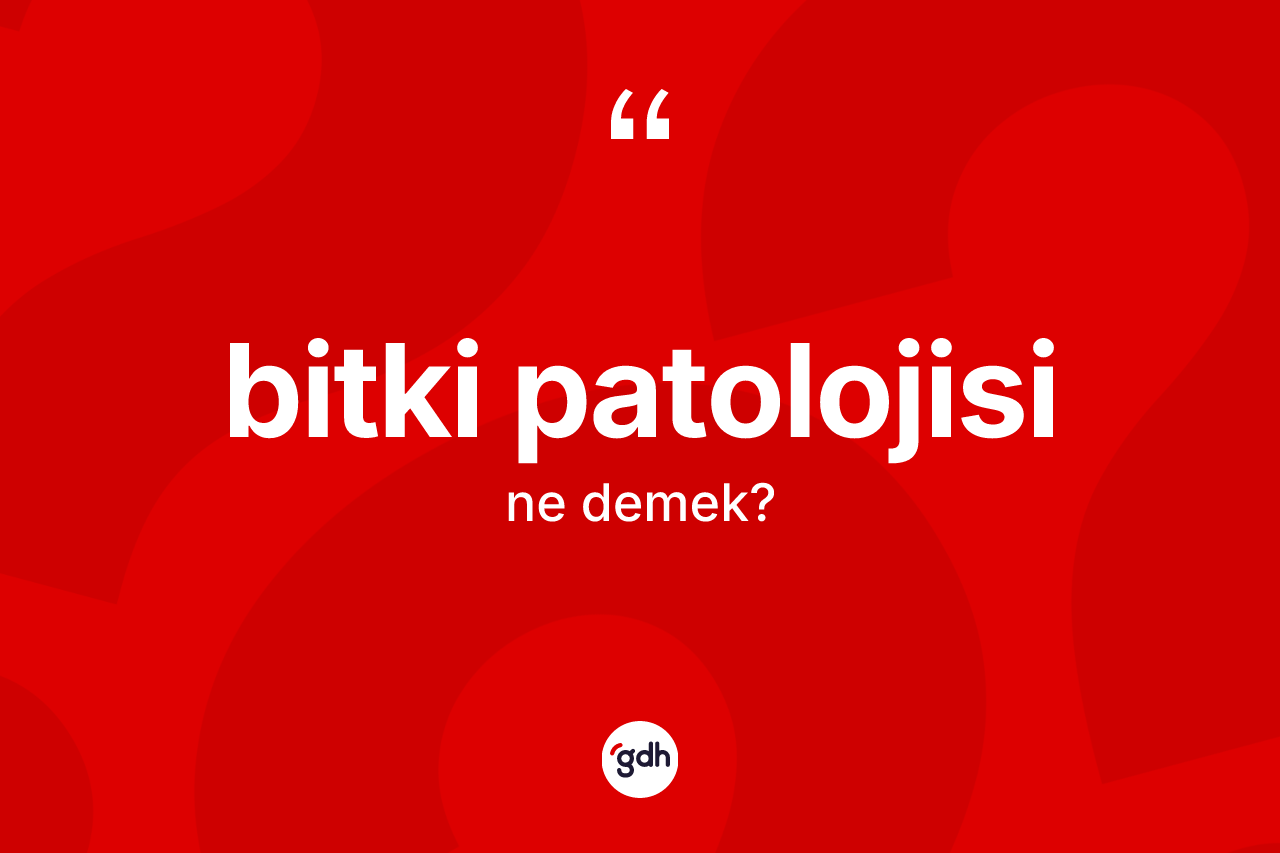 Bitki patolojisi kelimesinin sözlükteki tanımı nedir? Bitki patolojisi kelimesinin kaç farklı anlamı var?