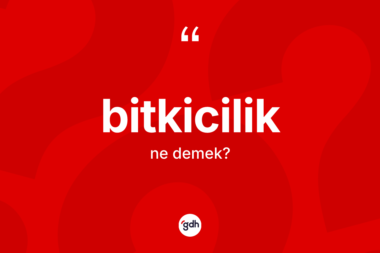 Bitkicilik ne anlama gelir?