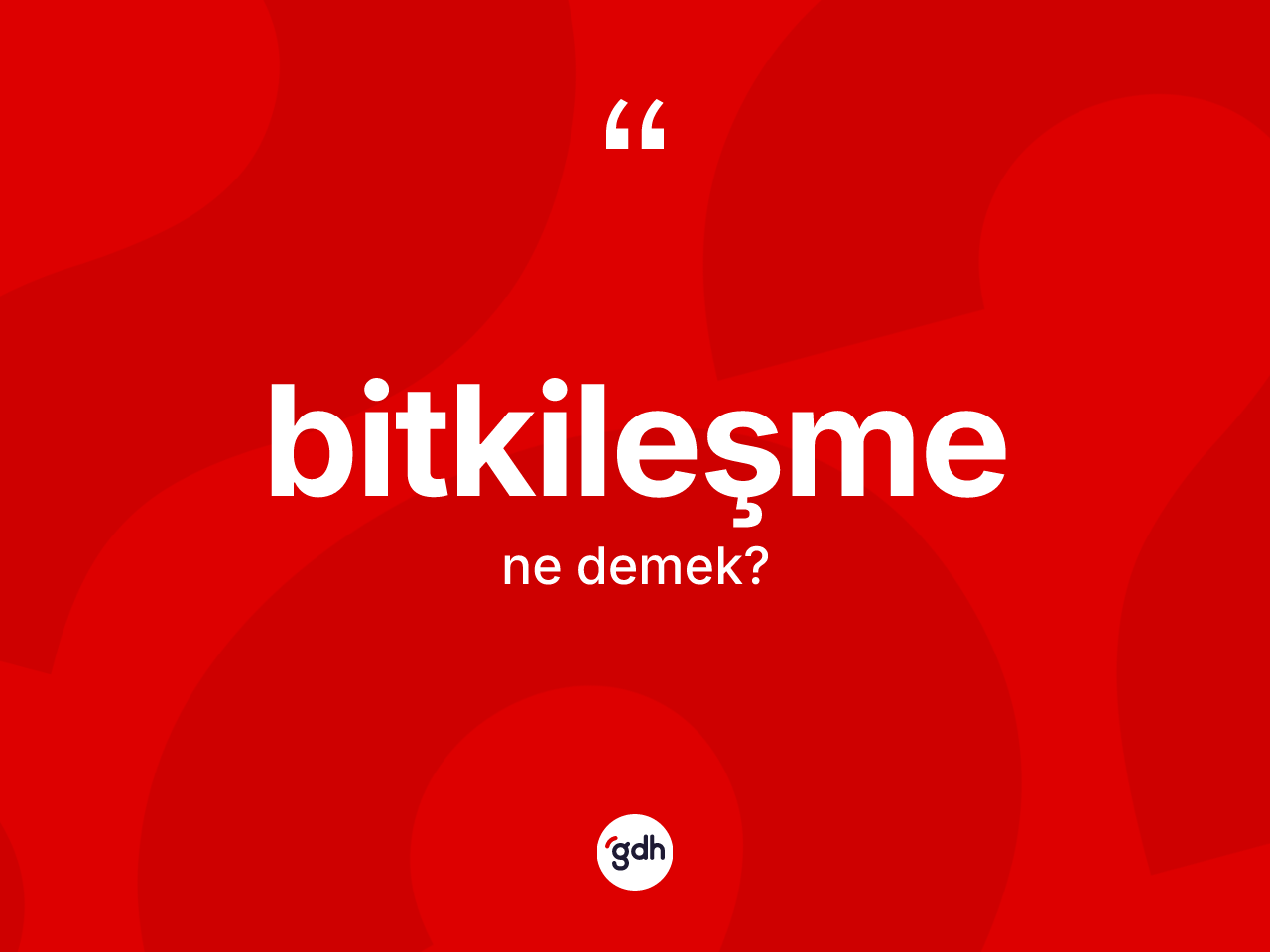Bitkileşme kelimesi ne demek? Bitkileşmenin TDK'ya göre anlamı nedir?