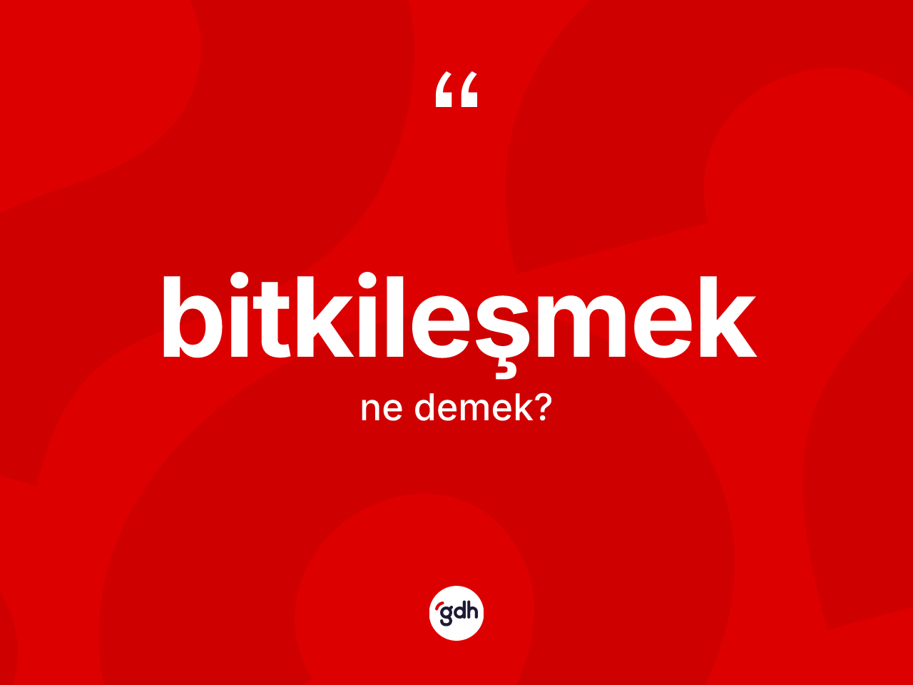 Bitkileşmek kelimesi nedir? Bitkileşmek kelimesinin TDK'ya göre açıklaması nedir?