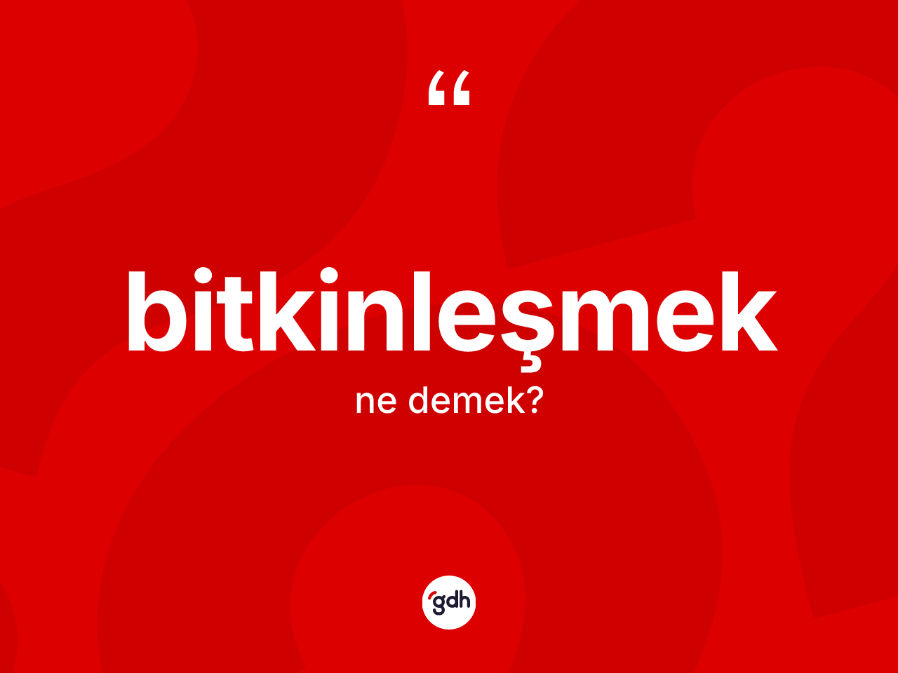 Bitkinleşmek kelimesinin sözlükteki tanımı nedir? Bitkinleşmeğin kısaca tanımı nedir?