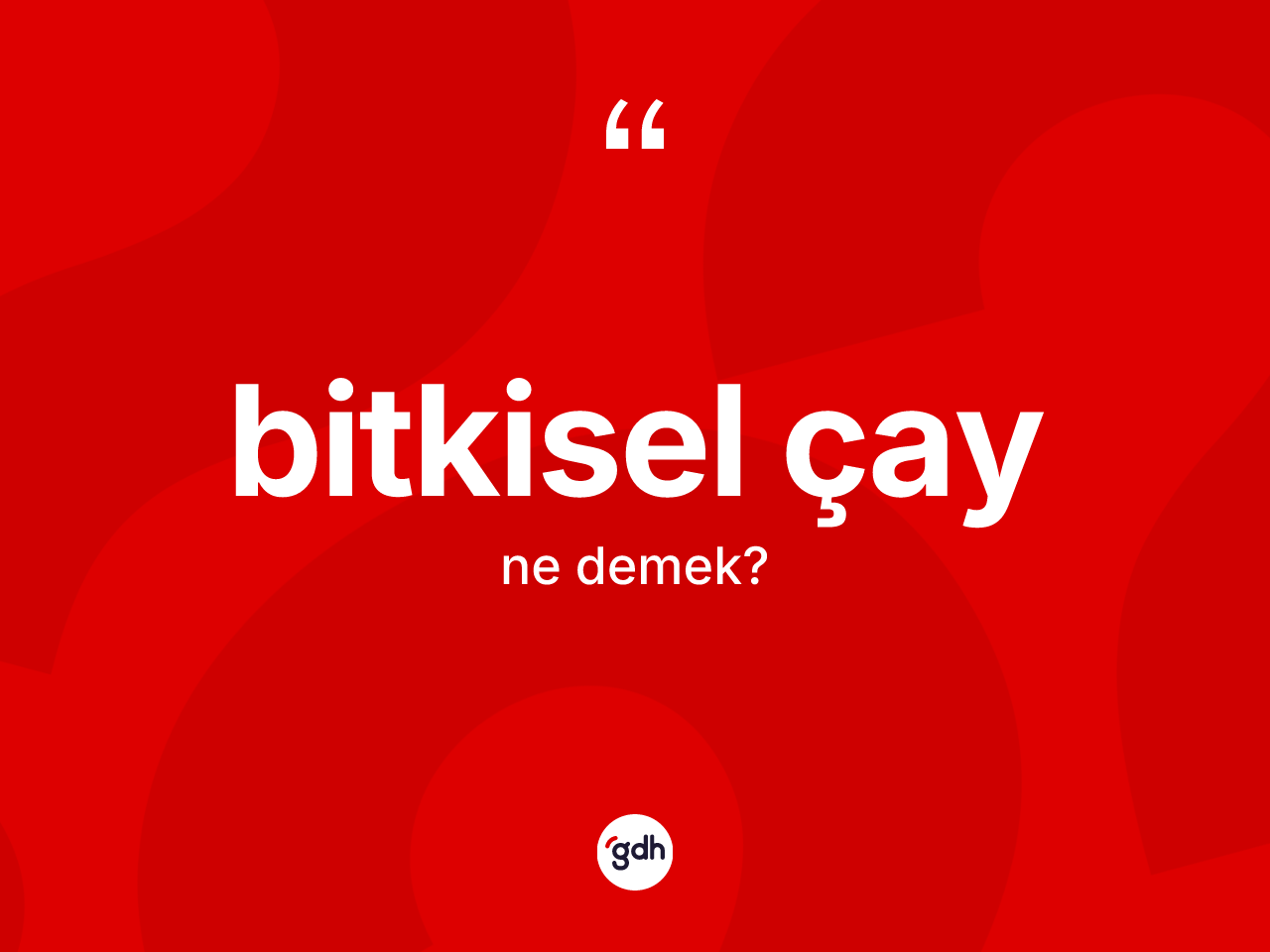 Bitkisel çay kelimesinin tanımı nedir? Bitkisel çay kelimesinin özellikleri nelerdir?