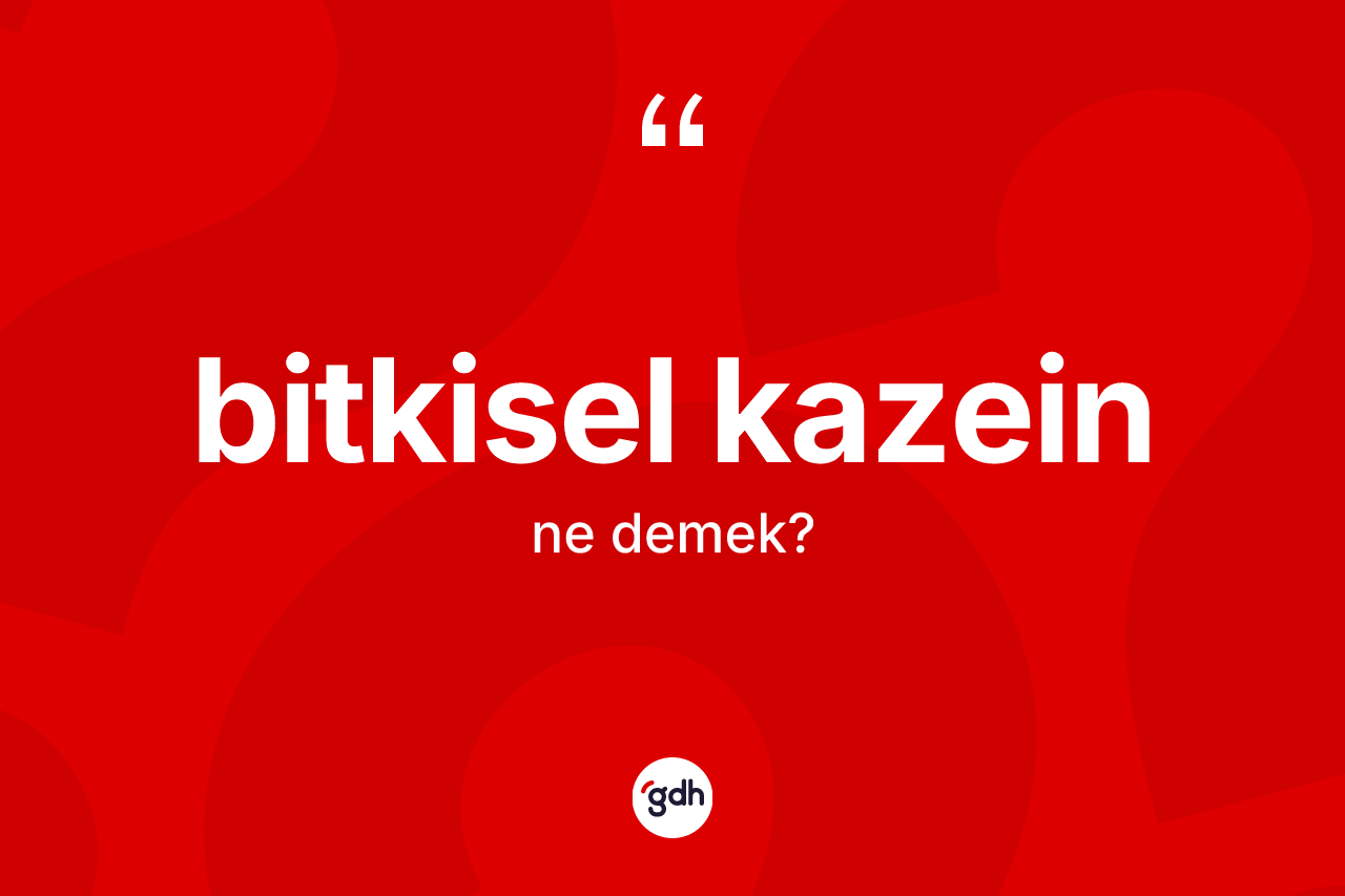 Bitkisel kazein kelimesinin tanımı nedir?
