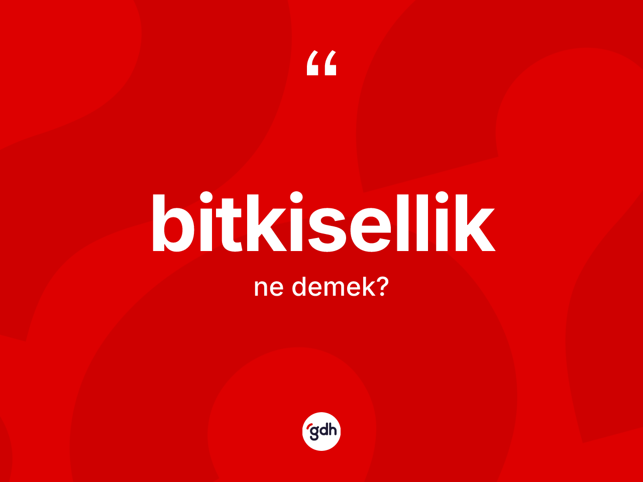 Bitkisellik kelimesinin sözlükteki tanımı nedir? Bitkisellik kelimesinin özellikleri nelerdir?
