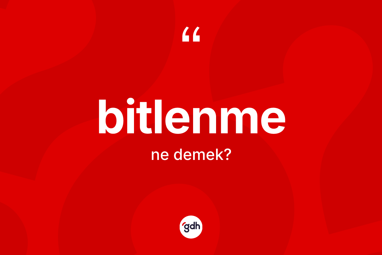 Bitlenme kelimesinin sözlükteki tanımı nedir? Bitlenmenin sözlükteki anlamı nedir?