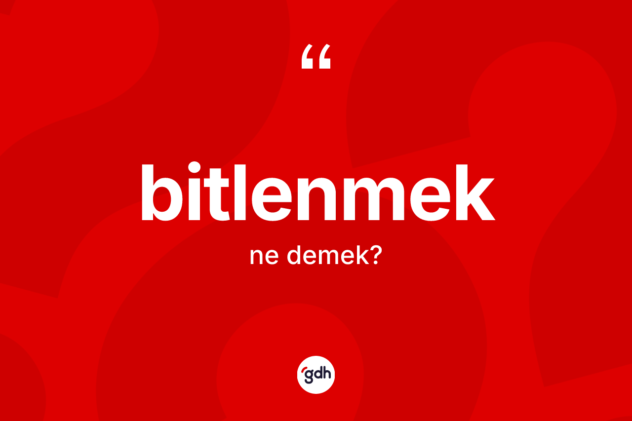 Bitlenmek kelimesinin anlamı nedir? Bitlenmeğin sözlükteki anlamı nedir?