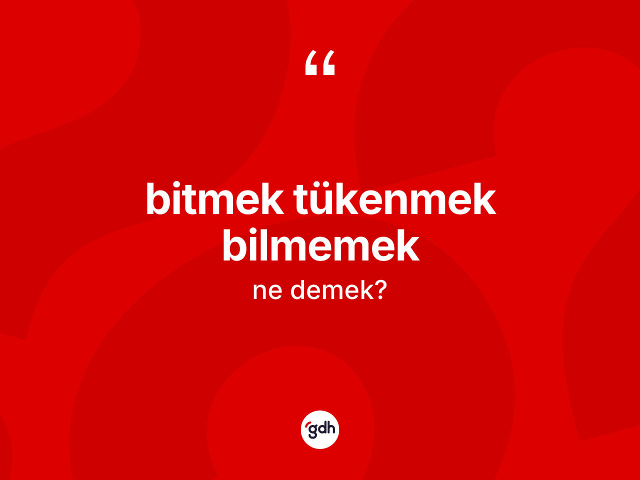 Bitmek tükenmek bilmemek ifadesinin kısaca anlamı nedir? Bitmek tükenmek bilmemek ifadesi nerede kullanılır?